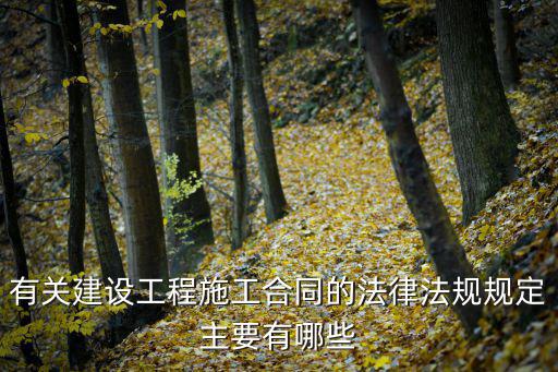 有關(guān)建設(shè)工程施工合同的法律法規(guī)規(guī)定主要有哪些
