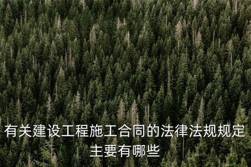 有關建設工程施工合同的法律法規(guī)規(guī)定主要有哪些