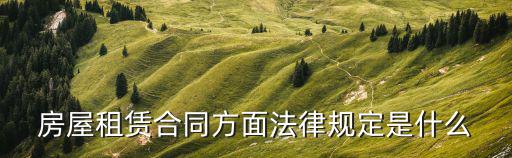 房屋租賃合同方面法律規(guī)定是什么
