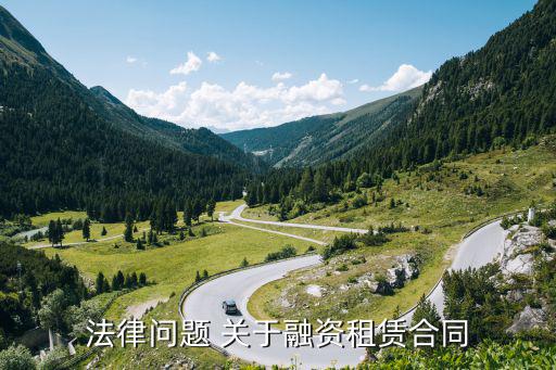 融資租賃合同講究什么法律，法律問題 關于融資租賃合同