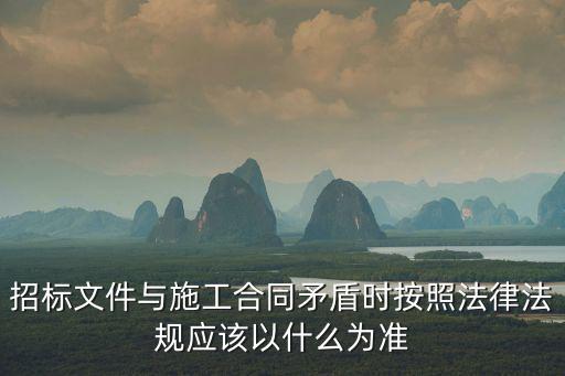 招標(biāo)文件與施工合同矛盾時按照法律法規(guī)應(yīng)該以什么為準(zhǔn)