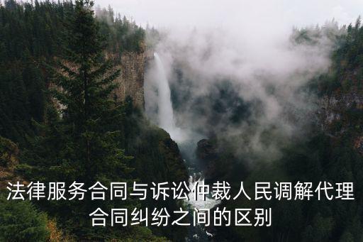 法律服務(wù)是什么合同，法律服務(wù)合同與訴訟仲裁人民調(diào)解代理合同糾紛之間的區(qū)別