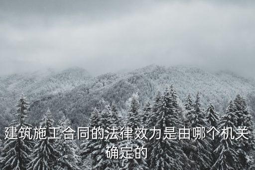 建筑施工合同的法律效力是由哪個機(jī)關(guān)確定的