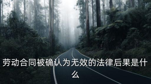 勞動合同被確認(rèn)為無效的法律后果是什么