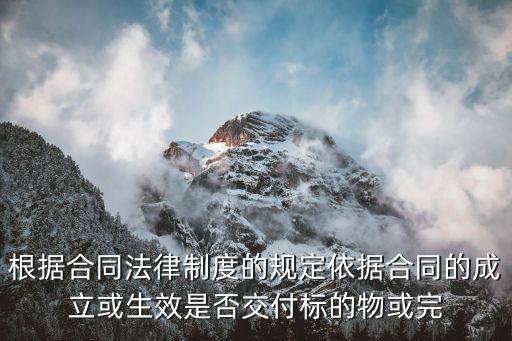 現(xiàn)在合同按照什么法律規(guī)定，根據(jù)合同法律制度的規(guī)定依據(jù)合同的成立或生效是否交付標的物或完