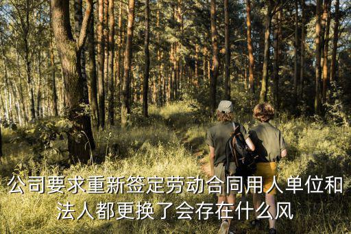 公司要求重新簽定勞動合同用人單位和法人都更換了會存在什么風