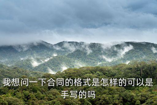 我想問(wèn)一下合同的格式是怎樣的可以是手寫(xiě)的嗎
