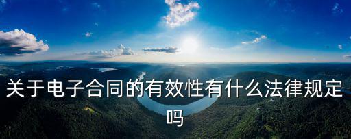 關(guān)于電子合同的有效性有什么法律規(guī)定嗎