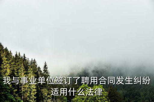 聘任合同適用什么法律，非事業(yè)單位訂立聘用制合同是依據(jù)哪部法律的規(guī)定