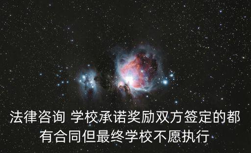 法律咨詢 學(xué)校承諾獎勵雙方簽定的都有合同但最終學(xué)校不愿執(zhí)行
