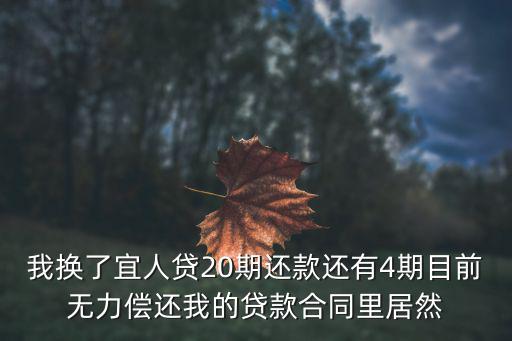 我換了宜人貸20期還款還有4期目前無(wú)力償還我的貸款合同里居然