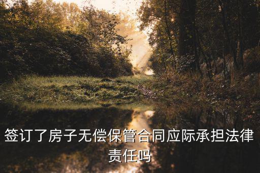 保管合同需要遵守什么法律，簽訂了房子無(wú)償保管合同應(yīng)際承擔(dān)法律責(zé)任嗎