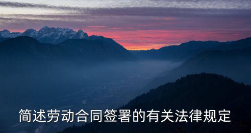 勞動(dòng)合同依據(jù)什么法律，簡述勞動(dòng)合同簽署的有關(guān)法律規(guī)定