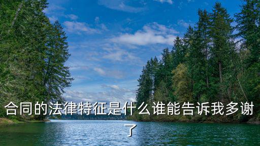 什么叫合同法律特征的解釋，合同的特征是什么