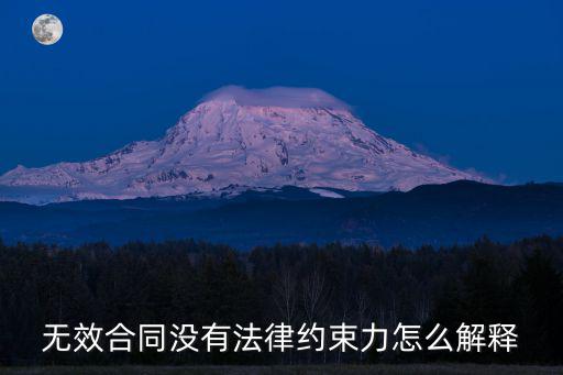 無(wú)效合同沒(méi)有法律約束力怎么解釋