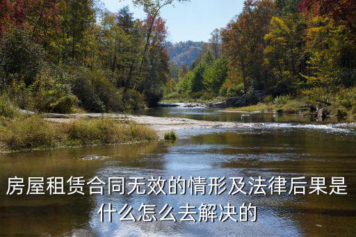 房屋租賃合同無效的情形及法律后果是什么怎么去解決的