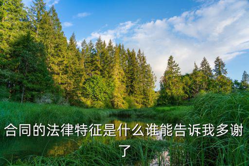 合同的法律特征是什么誰能告訴我多謝了
