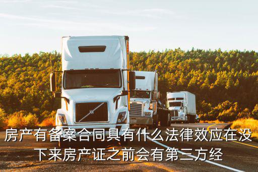 備案合同有什么法律效力，房產有備案合同具有什么法律效應在沒下來房產證之前會有第三方經