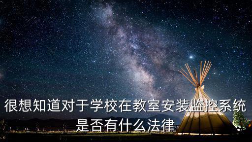 安裝監(jiān)控有什么法律合同，很想知道對(duì)于學(xué)校在教室安裝監(jiān)控系統(tǒng)是否有什么法律