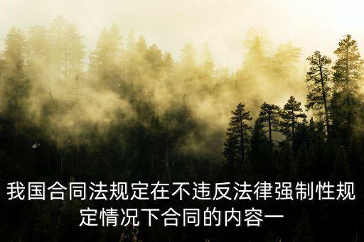 我國合同法規(guī)定在不違反法律強制性規(guī)定情況下合同的內容一