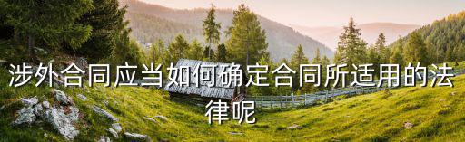跨國合作合同依照什么法律，哪些法律適用于涉外合同