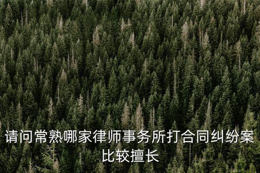 請(qǐng)問(wèn)常熟哪家律師事務(wù)所打合同糾紛案比較擅長(zhǎng)
