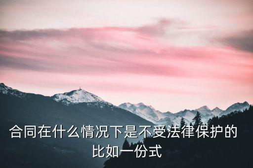 合同在什么情況下是不受法律保護的 比如一份式