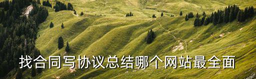 找合同寫協(xié)議總結哪個網(wǎng)站最全面