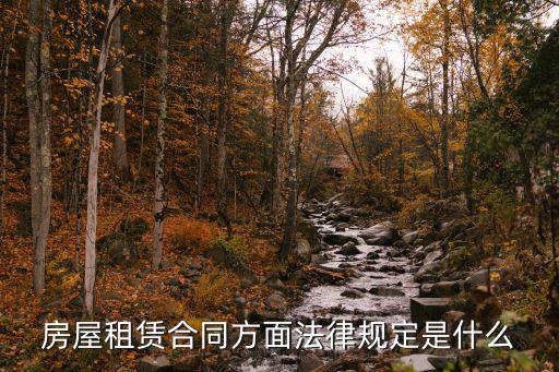 租賃合同涉及哪些法律，房屋租賃合同法律規(guī)定有哪些