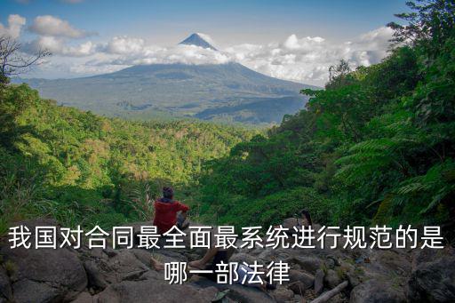 我國對合同最全面最系統(tǒng)進行規(guī)范的是哪一部法律
