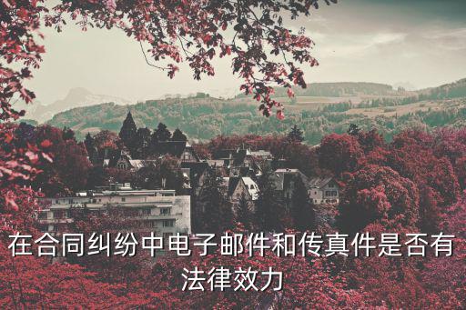 在合同糾紛中電子郵件和傳真件是否有法律效力