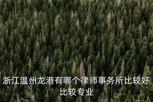 浙江溫州龍港有哪個律師事務(wù)所比較好比較專業(yè)