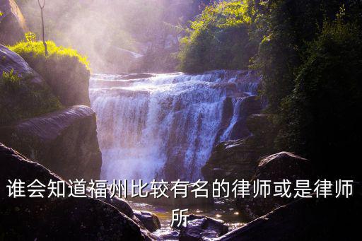 誰會(huì)知道福州比較有名的律師或是律師所