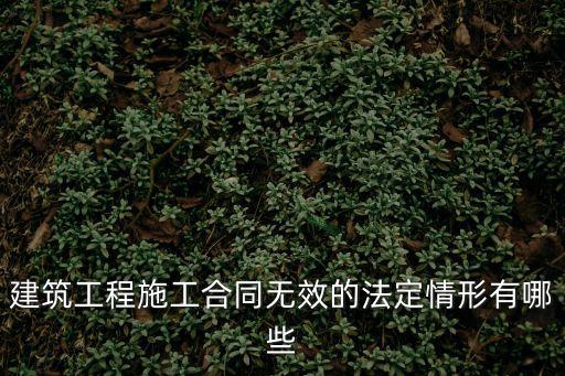 建筑工程施工合同無效的法定情形有哪些