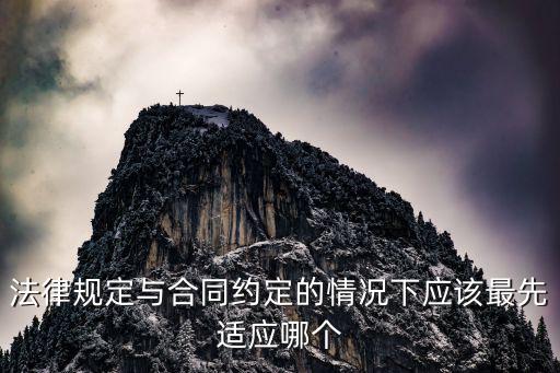合同適用哪個法律體系，法律規(guī)定與合同約定的情況下應該最先適應哪個