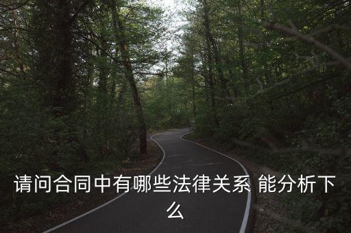 法律關(guān)系 合同有哪些，請問合同中有哪些法律關(guān)系 能分析下么