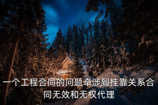 一個工程合同的問題牽涉到掛靠關(guān)系合同無效和無權(quán)代理