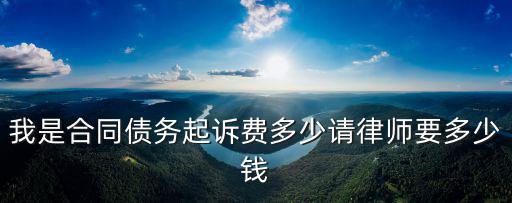 我是合同債務起訴費多少請律師要多少錢