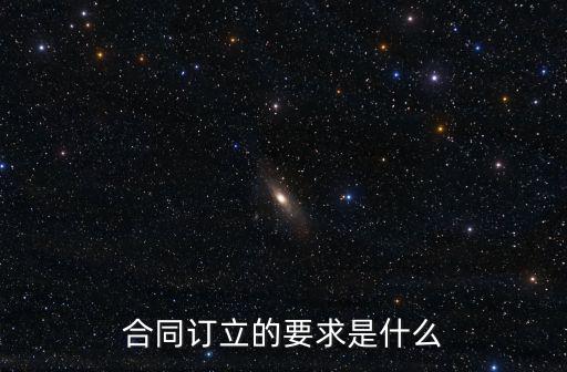 合同訂立的法律要點(diǎn)有哪些，合同訂立的要求是什么