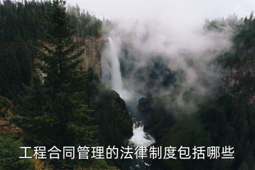 工程合同管理的法律制度包括哪些
