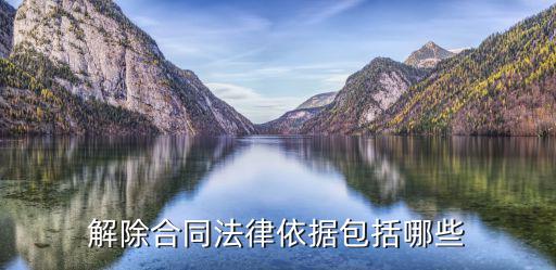 解除合同的機(jī)構(gòu)有哪些法律依據(jù)，解除合同的法律依據(jù)有哪些