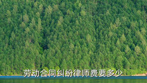 勞動(dòng)合同糾紛律師費(fèi)要多少