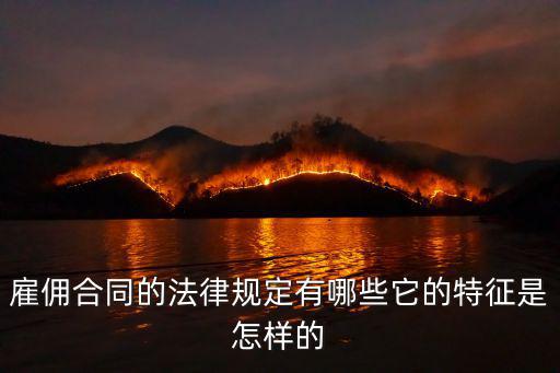 雇傭合同的法律規(guī)定有哪些它的特征是怎樣的