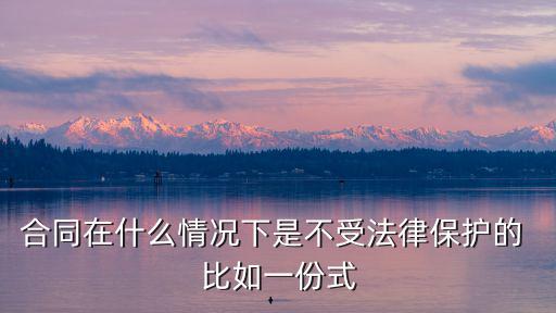 合同在什么情況下是不受法律保護(hù)的 比如一份式