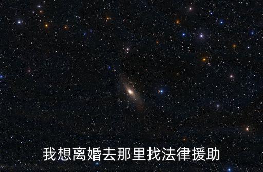 我想離婚去那里找法律援助