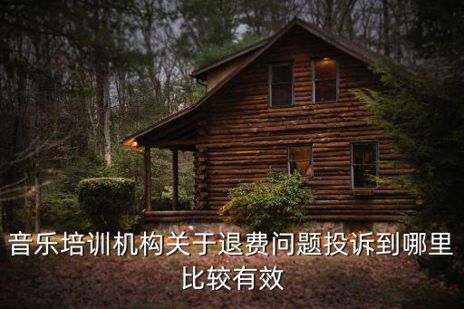 音樂(lè)培訓(xùn)機(jī)構(gòu)關(guān)于退費(fèi)問(wèn)題投訴到哪里比較有效