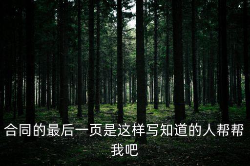 合同的最后一頁是這樣寫知道的人幫幫我吧