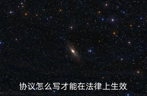 法律承認(rèn)的合同怎么寫(xiě)有效，協(xié)議怎么寫(xiě)才能在法律上生效