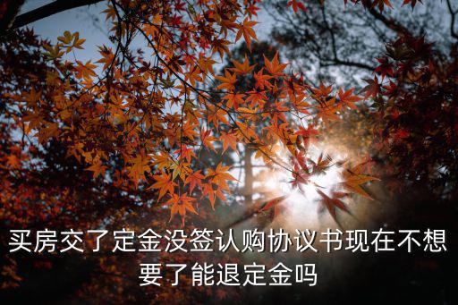 交了定金沒簽認(rèn)購(gòu)書可以退嗎，未簽房屋認(rèn)購(gòu)合同交了定金是否能退