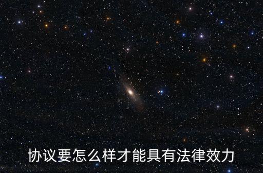 投資協(xié)議怎么簽才具有法律，協(xié)議要怎么樣才能具有法律效力